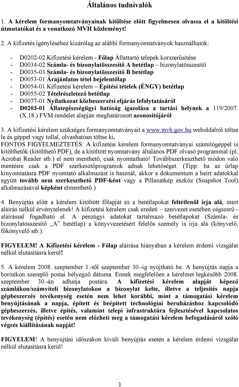 betétlap bizonylatösszesítő - D0035-03 Számla- és bizonylatösszesítő B betétlap - D0053-01 Árajánlatos tétel bejelentőlap - D0054-01 Kifizetési kérelem Építési tételek (ÉNGY) betétlap - D0055-02