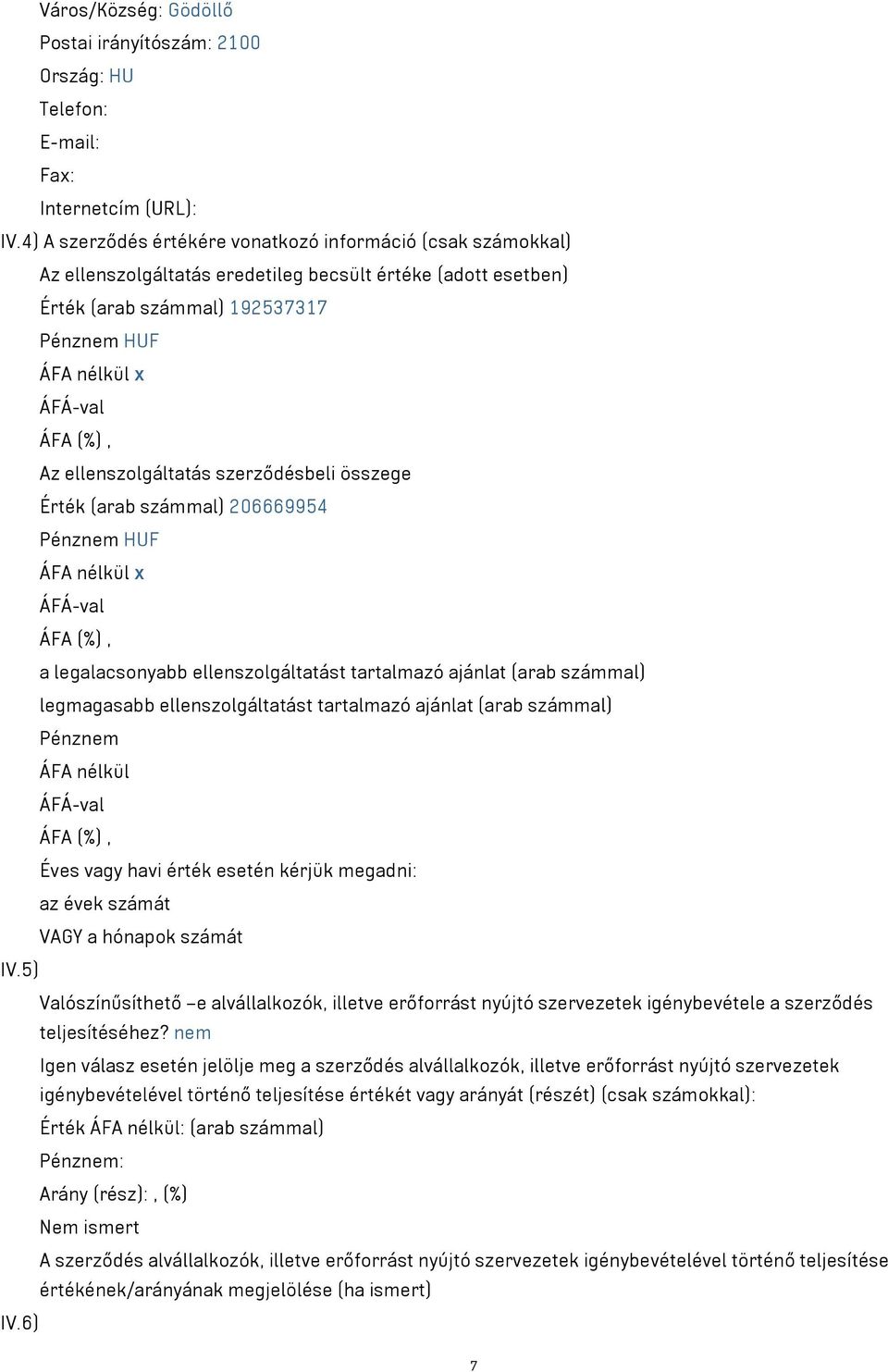 szerződésbeli összege Érték (arab számmal) 206669954 ÁFA nélkül x a legalacsonyabb ellenszolgáltatást tartalmazó ajánlat (arab számmal) legmagasabb ellenszolgáltatást tartalmazó ajánlat (arab