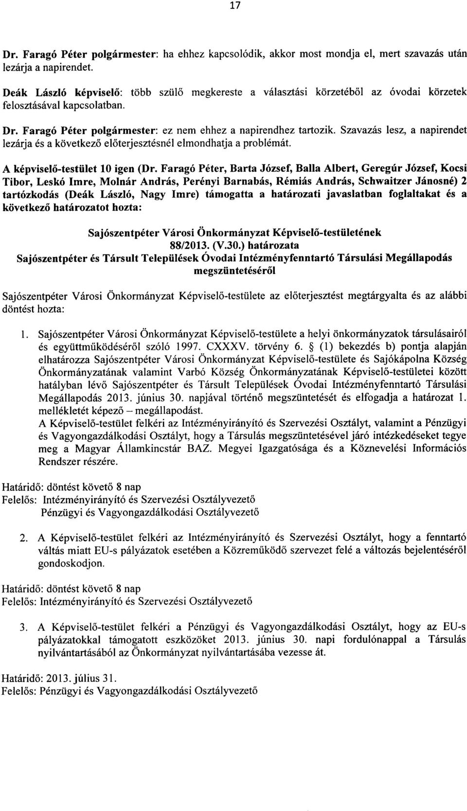 Szavazas lesz, a napirendet lezarja es a k6vetkezo eloterjesztesnel elmondhatja a problemat. A kepviselo-testiilet 10 igen (Dr.
