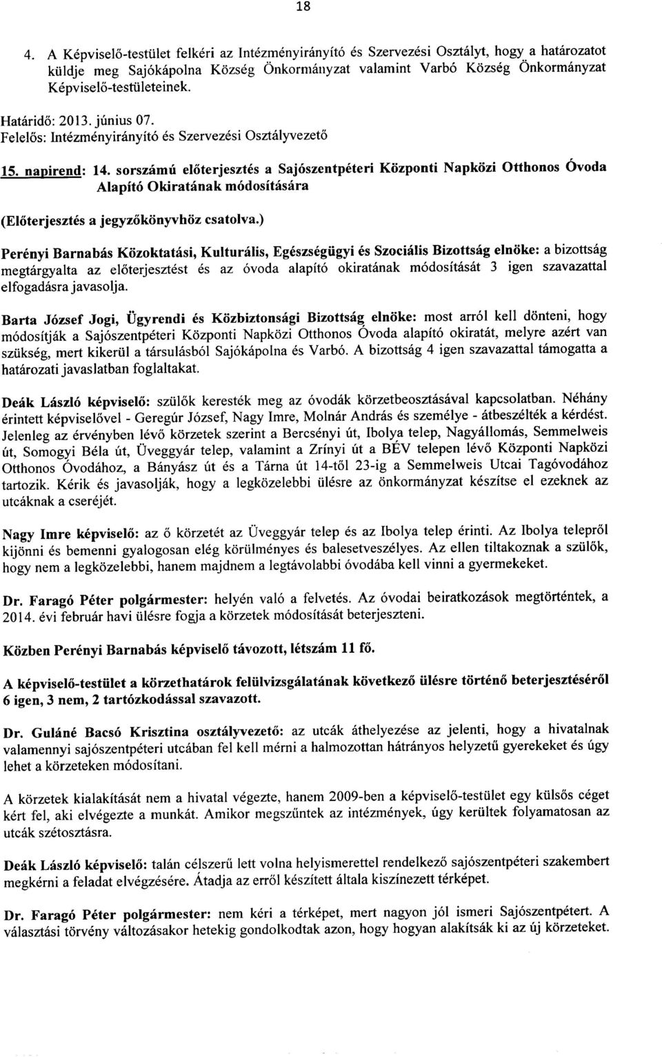 sorszamu eloterjesztes a Sajoszentpeteri Kozponti Napkozi Otthonos Ovoda Alapito Okiratanak modositasara Perenyi Barnabas Kozoktatasi, Kulturalis, Egeszsegiigyi es Szocialis Bizottsag elnoke: a