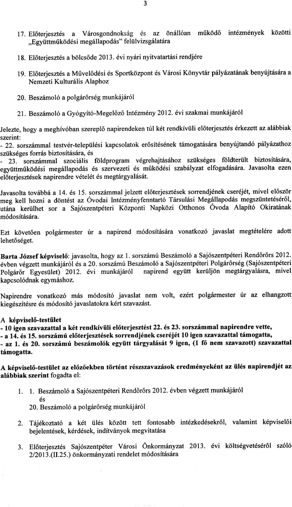 eloterjesztes erkezett az alabbiak szerint: - 22. sorszammal testver-telepiilesi kapcsolatok erositesenek tamogatasara benyujtand6 palyazathoz sziikseges forras biztositasara, es - 23.