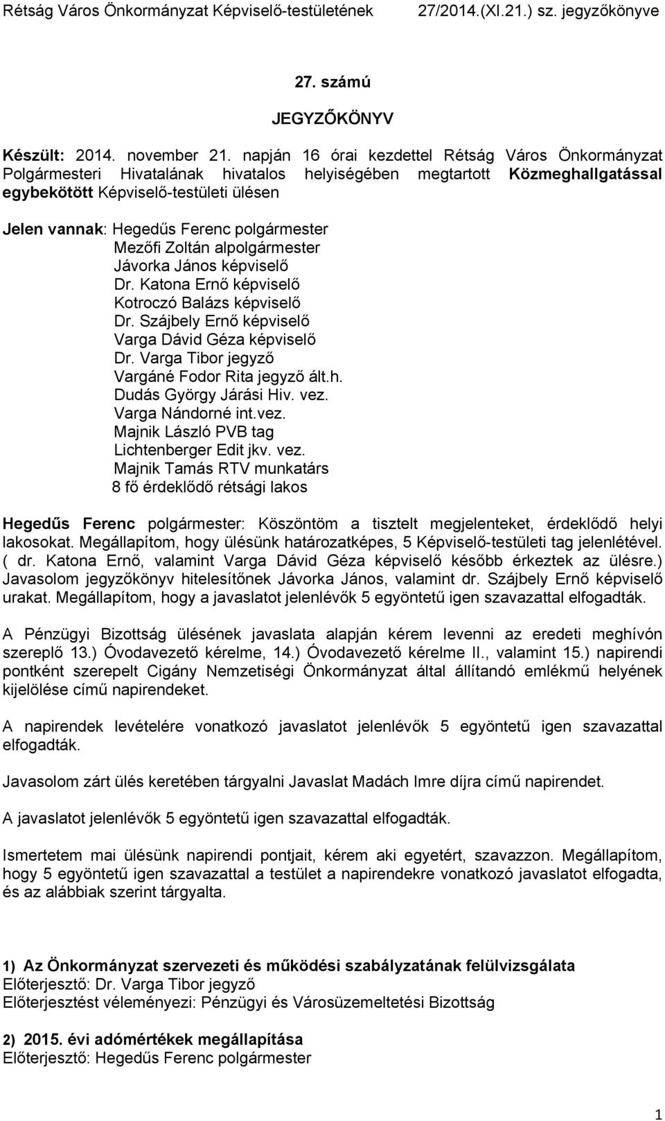 polgármester Mezőfi Zoltán alpolgármester Jávorka János képviselő Dr. Katona Ernő képviselő Kotroczó Balázs képviselő Dr. Szájbely Ernő képviselő Varga Dávid Géza képviselő Dr.