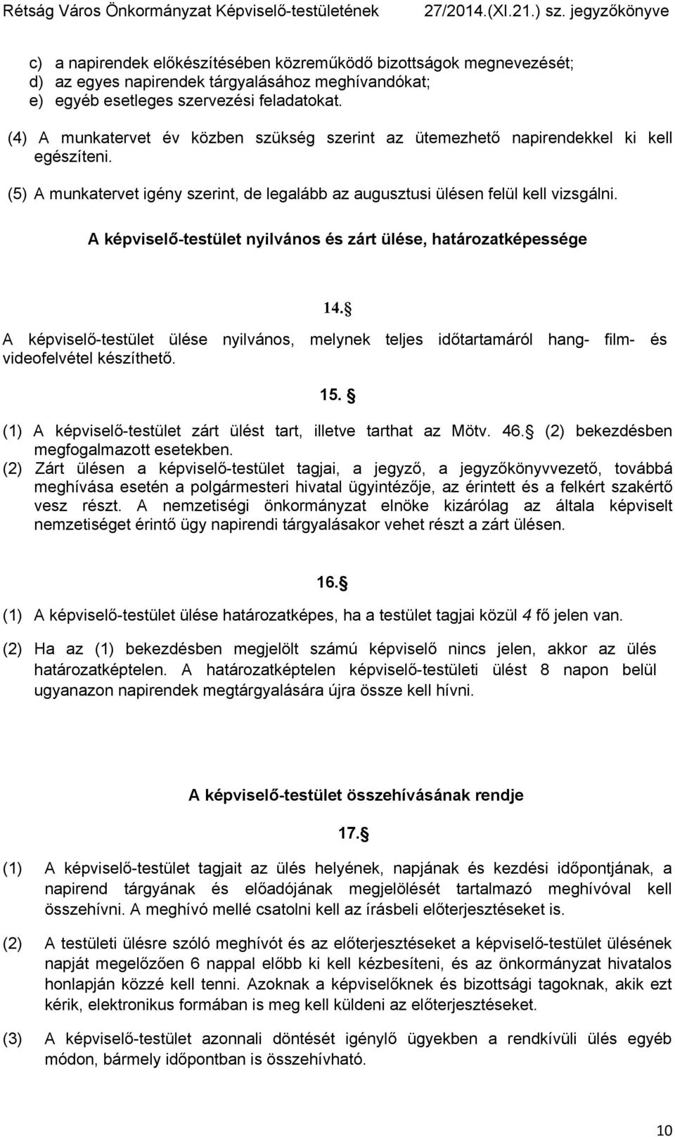 A képviselő-testület nyilvános és zárt ülése, határozatképessége 14. A képviselő-testület ülése nyilvános, melynek teljes időtartamáról hang- film- és videofelvétel készíthető. 15.