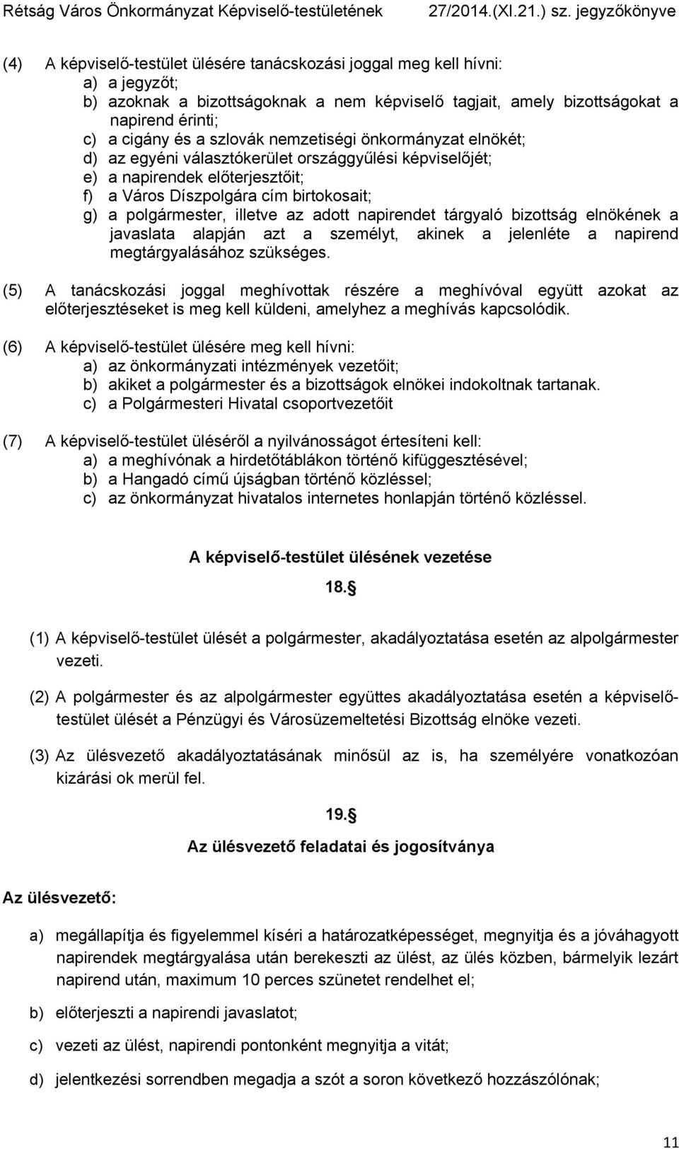 napirendet tárgyaló bizottság elnökének a javaslata alapján azt a személyt, akinek a jelenléte a napirend megtárgyalásához szükséges.