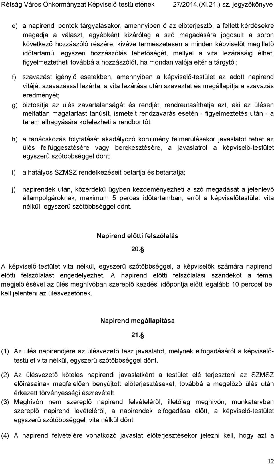 f) szavazást igénylő esetekben, amennyiben a képviselő-testület az adott napirend vitáját szavazással lezárta, a vita lezárása után szavaztat és megállapítja a szavazás eredményét; g) biztosítja az