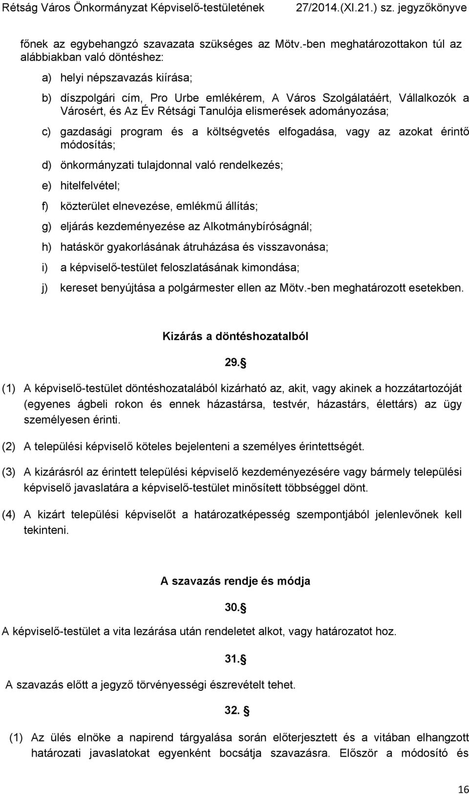 Tanulója elismerések adományozása; c) gazdasági program és a költségvetés elfogadása, vagy az azokat érintő módosítás; d) önkormányzati tulajdonnal való rendelkezés; e) hitelfelvétel; f) közterület