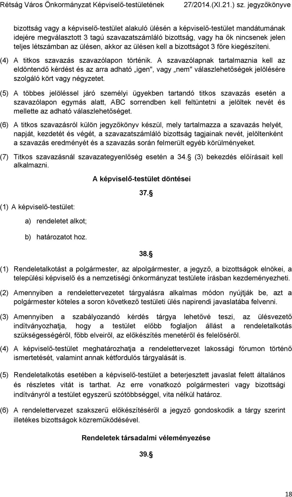 A szavazólapnak tartalmaznia kell az eldöntendő kérdést és az arra adható igen", vagy nem" válaszlehetőségek jelölésére szolgáló kört vagy négyzetet.
