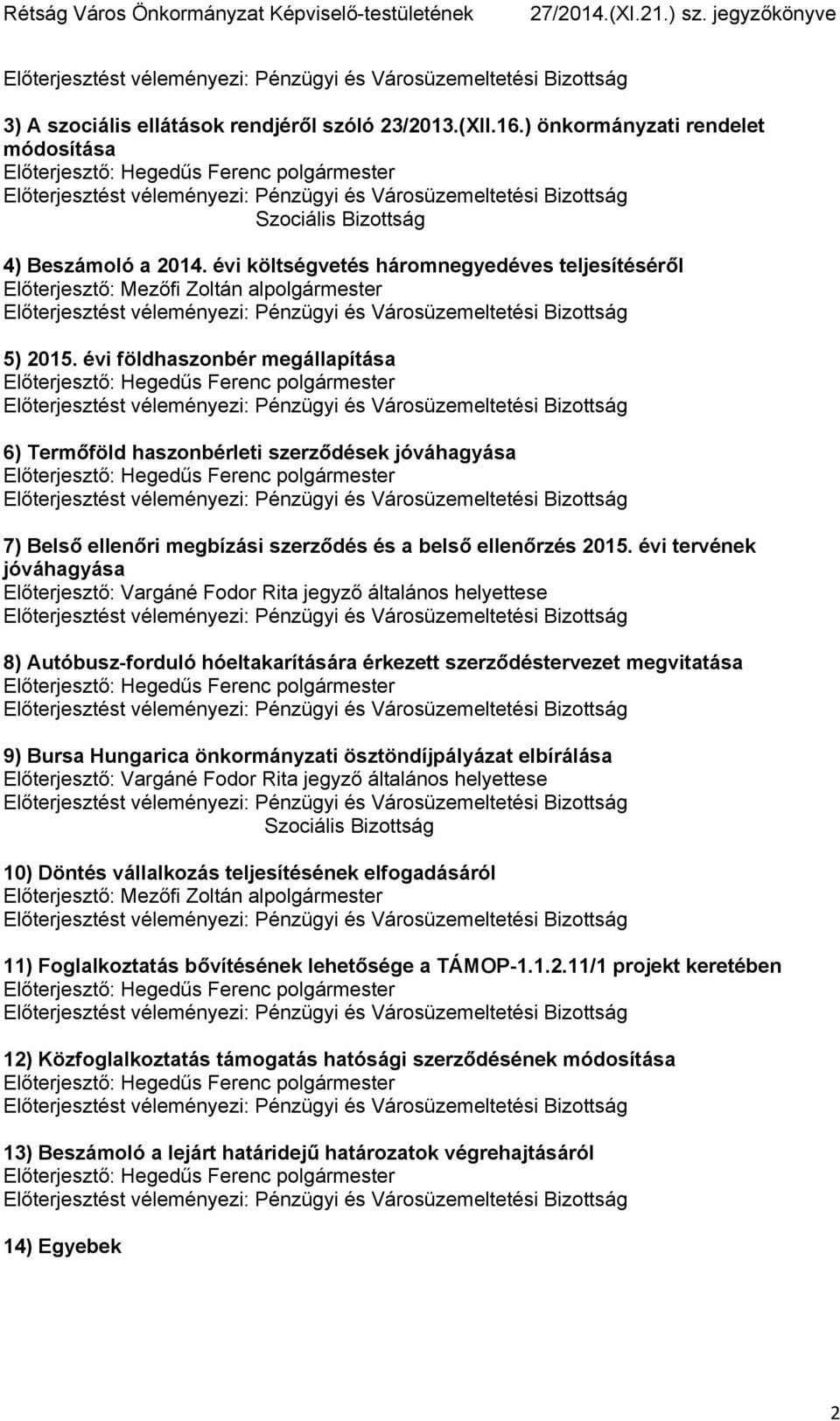 évi költségvetés háromnegyedéves teljesítéséről Előterjesztő: Mezőfi Zoltán alpolgármester Előterjesztést véleményezi: Pénzügyi és Városüzemeltetési Bizottság 5) 2015.