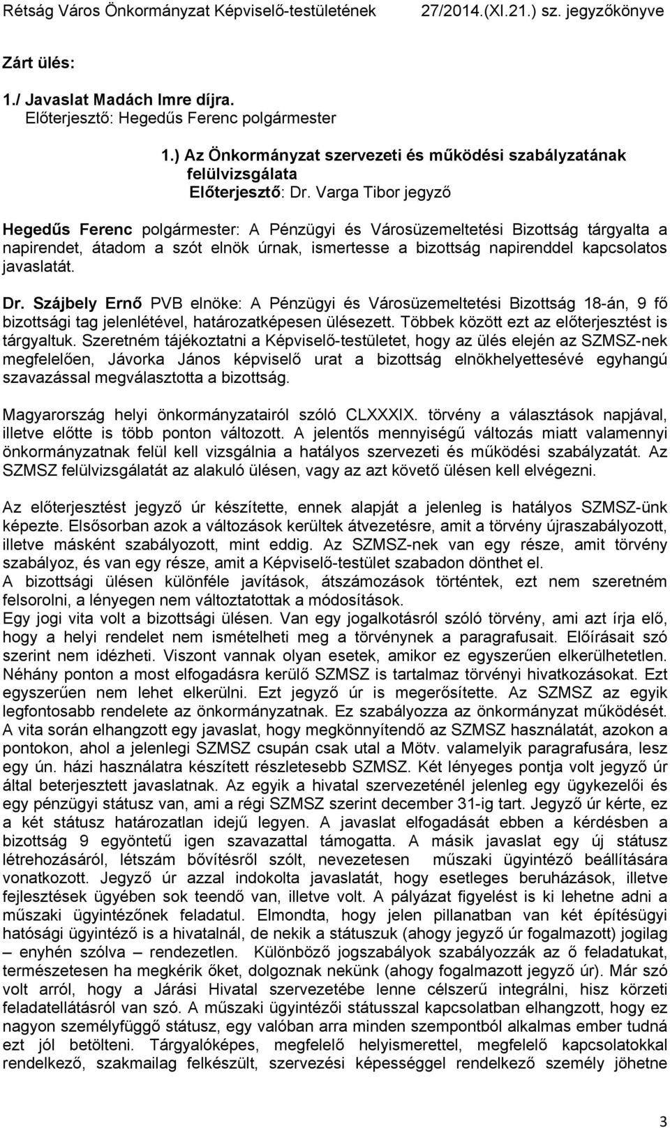 Dr. Szájbely Ernő PVB elnöke: A Pénzügyi és Városüzemeltetési Bizottság 18-án, 9 fő bizottsági tag jelenlétével, határozatképesen ülésezett. Többek között ezt az előterjesztést is tárgyaltuk.