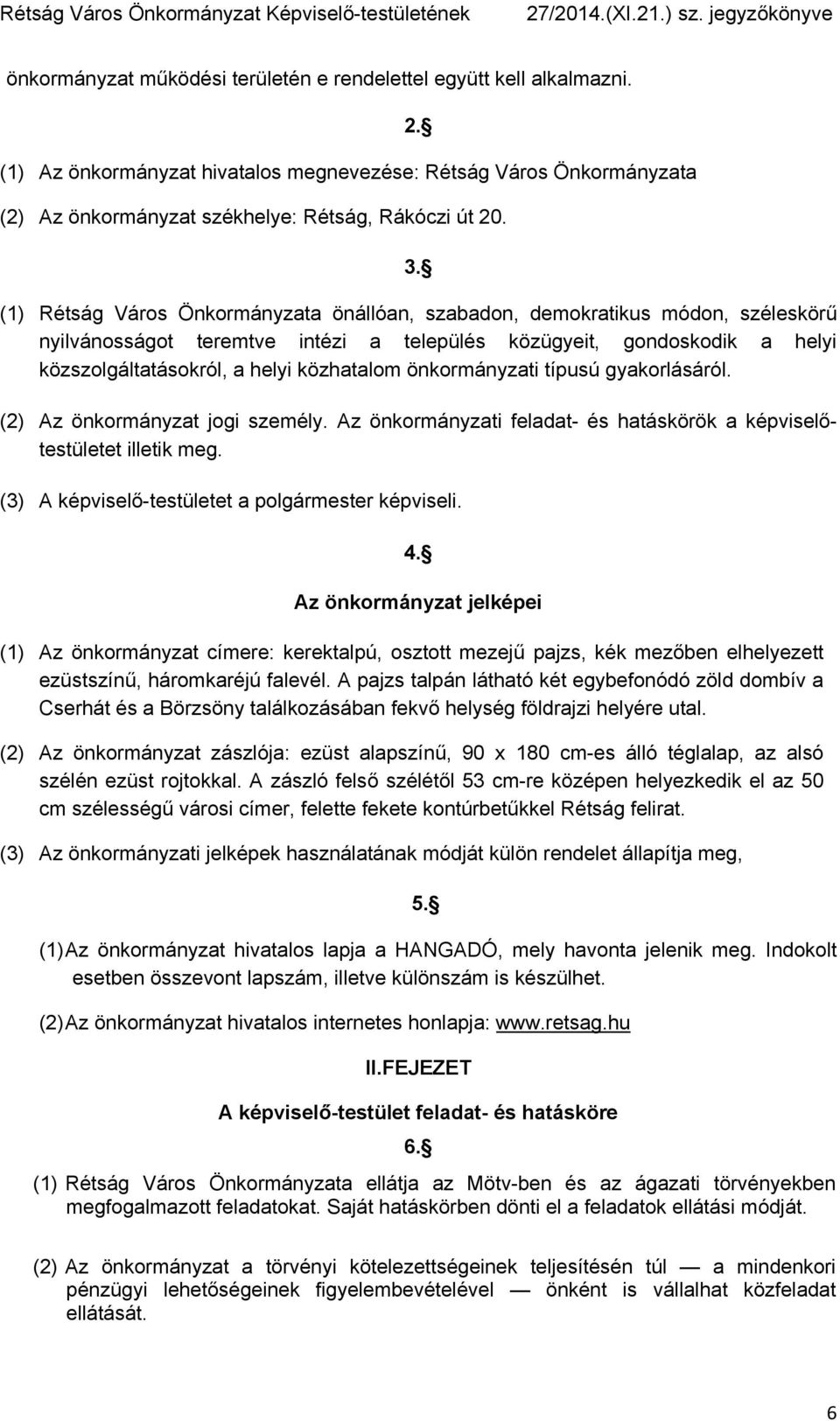 önkormányzati típusú gyakorlásáról. (2) Az önkormányzat jogi személy. Az önkormányzati feladat- és hatáskörök a képviselőtestületet illetik meg. (3) A képviselő-testületet a polgármester képviseli. 4.