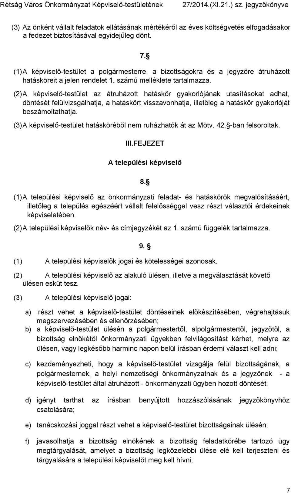 (2) A képviselő-testület az átruházott hatáskör gyakorlójának utasításokat adhat, döntését felülvizsgálhatja, a hatáskört visszavonhatja, illetőleg a hatáskör gyakorlóját beszámoltathatja.