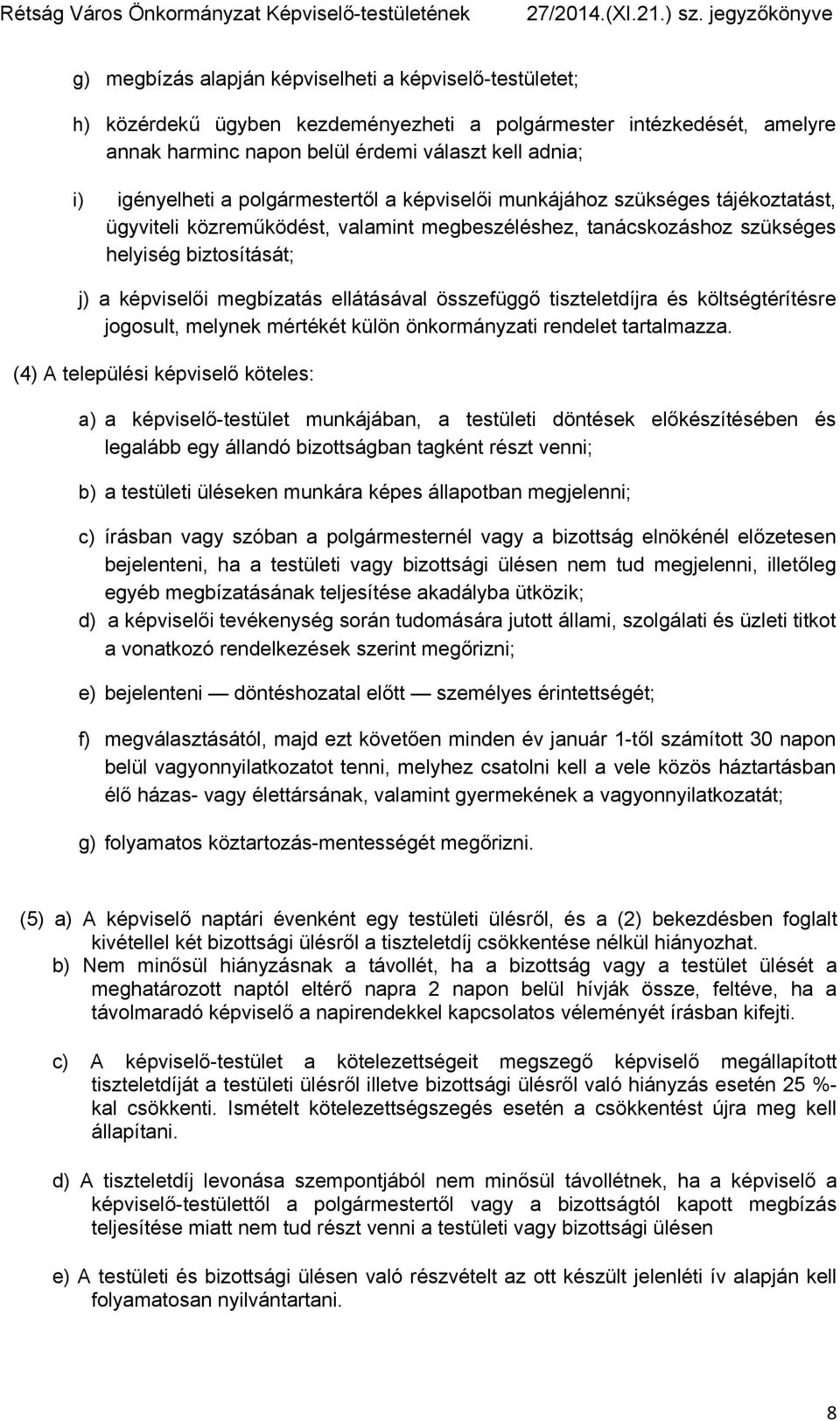 ellátásával összefüggő tiszteletdíjra és költségtérítésre jogosult, melynek mértékét külön önkormányzati rendelet tartalmazza.