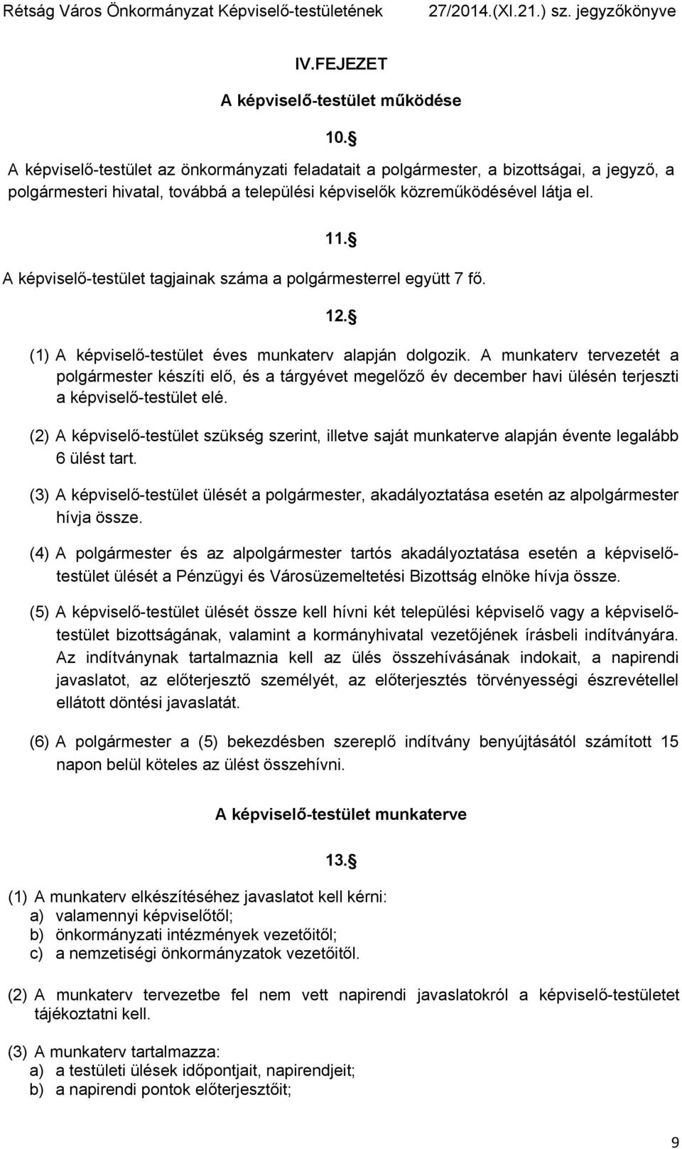 A képviselő-testület tagjainak száma a polgármesterrel együtt 7 fő. 12. (1) A képviselő-testület éves munkaterv alapján dolgozik.