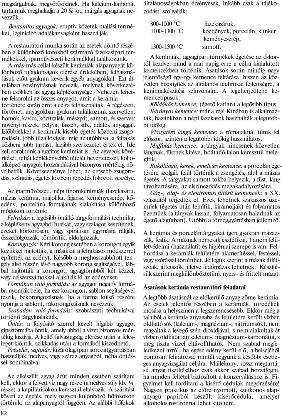A más-más céllal készült kerámiák alapanyagát különböző tulajdonságok elérése érdekében, felhasználásuk előtt gyakran keverik egyéb anyagokkal.