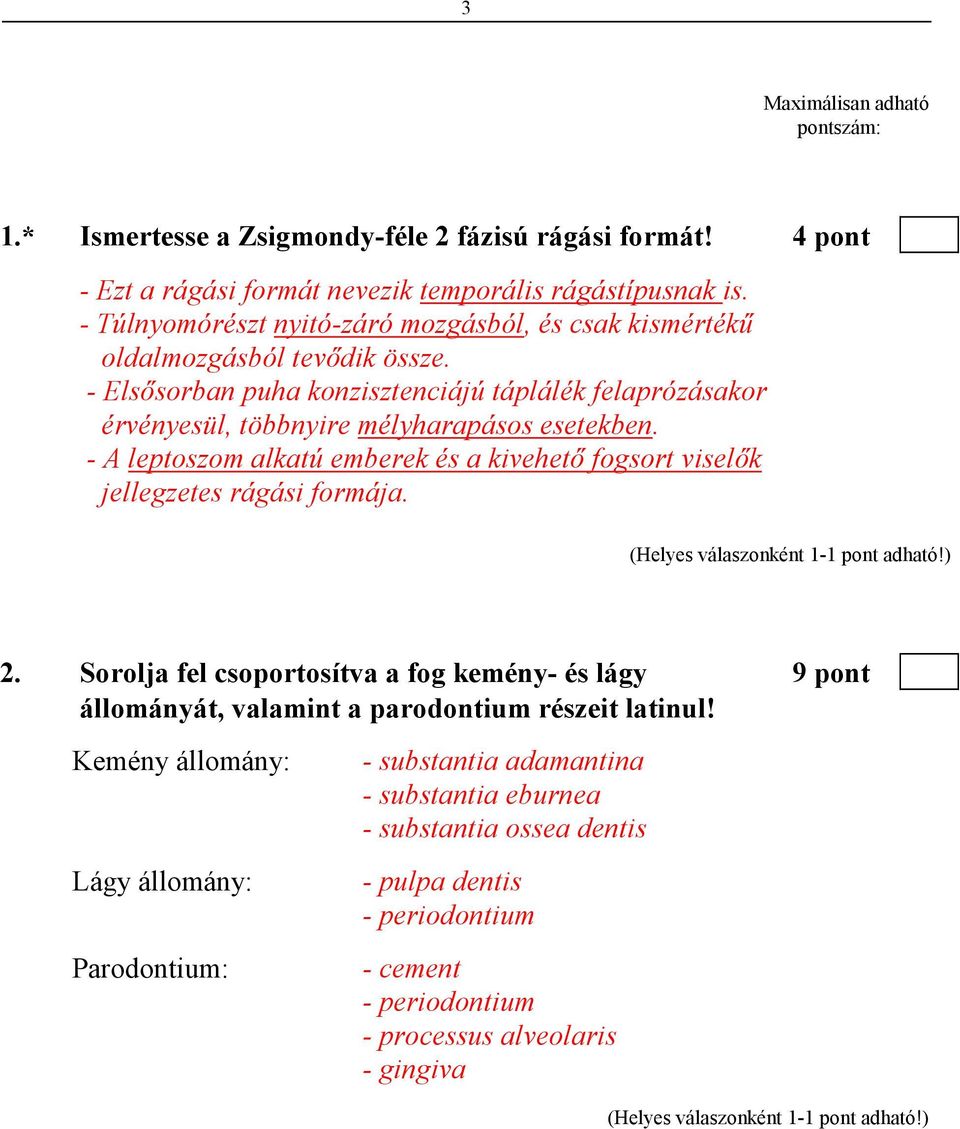 - Elsısorban puha konzisztenciájú táplálék felaprózásakor érvényesül, többnyire mélyharapásos esetekben.