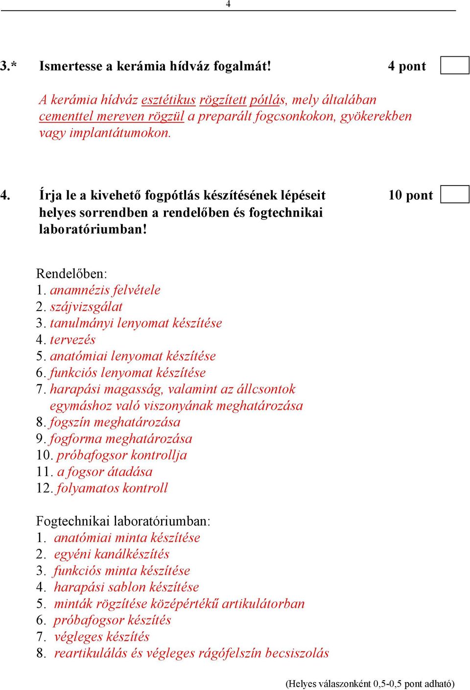 harapási magasság, valamint az állcsontok egymáshoz való viszonyának meghatározása 8. fogszín meghatározása 9. fogforma meghatározása 10. próbafogsor kontrollja 11. a fogsor átadása 12.