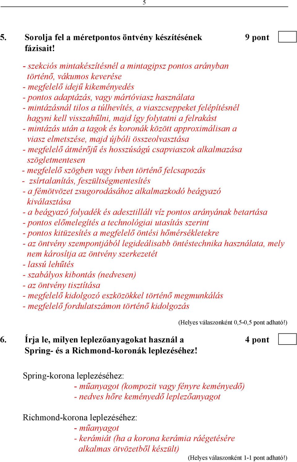 viaszcseppeket felépítésnél hagyni kell visszahőlni, majd így folytatni a felrakást - mintázás után a tagok és koronák között approximálisan a viasz elmetszése, majd újbóli összeolvasztása -