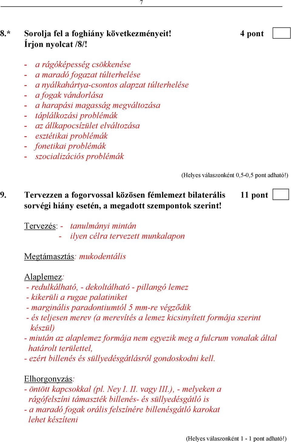 állkapocsízület elváltozása - esztétikai problémák - fonetikai problémák - szocializációs problémák (Helyes válaszonként 0,5-0,5 pont adható!) 9.