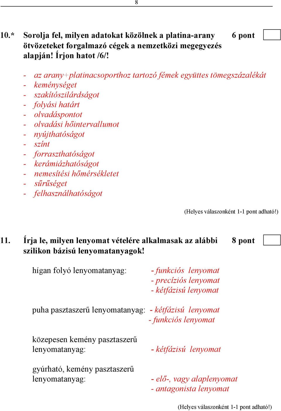 forraszthatóságot - kerámiázhatóságot - nemesítési hımérsékletet - sőrőséget - felhasználhatóságot 11. Írja le, milyen lenyomat vételére alkalmasak az alábbi 8 pont szilikon bázisú lenyomatanyagok!