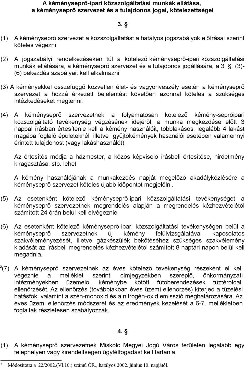 (2) A jogszabályi rendelkezéseken túl a kötelező kéményseprő-ipari közszolgáltatási munkák ellátására, a kéményseprő szervezet és a tulajdonos jogállására, a 3.