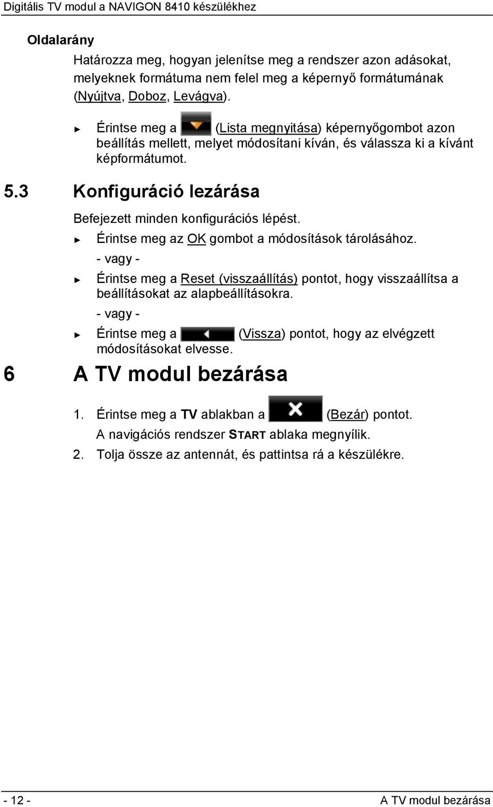 3 Konfiguráció lezárása Befejezett minden konfigurációs lépést. Érintse meg az OK gombot a módosítások tárolásához.