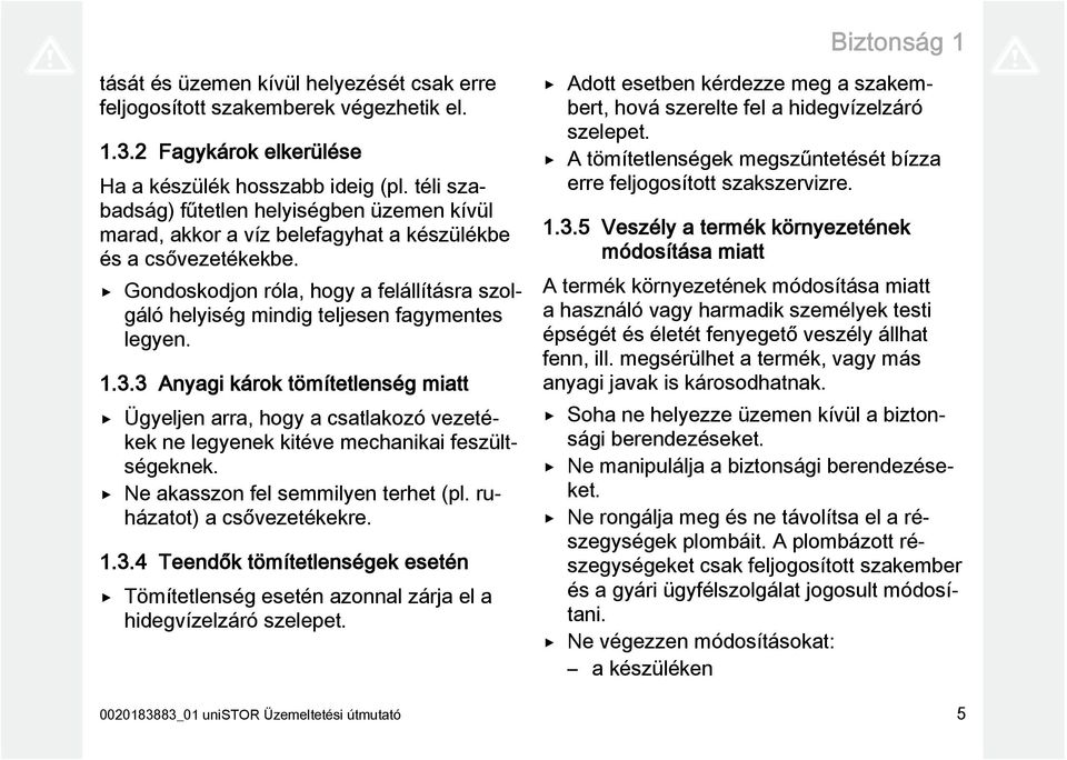 Gondoskodjon róla, hogy a felállításra szolgáló helyiség mindig teljesen fagymentes legyen. 1.3.