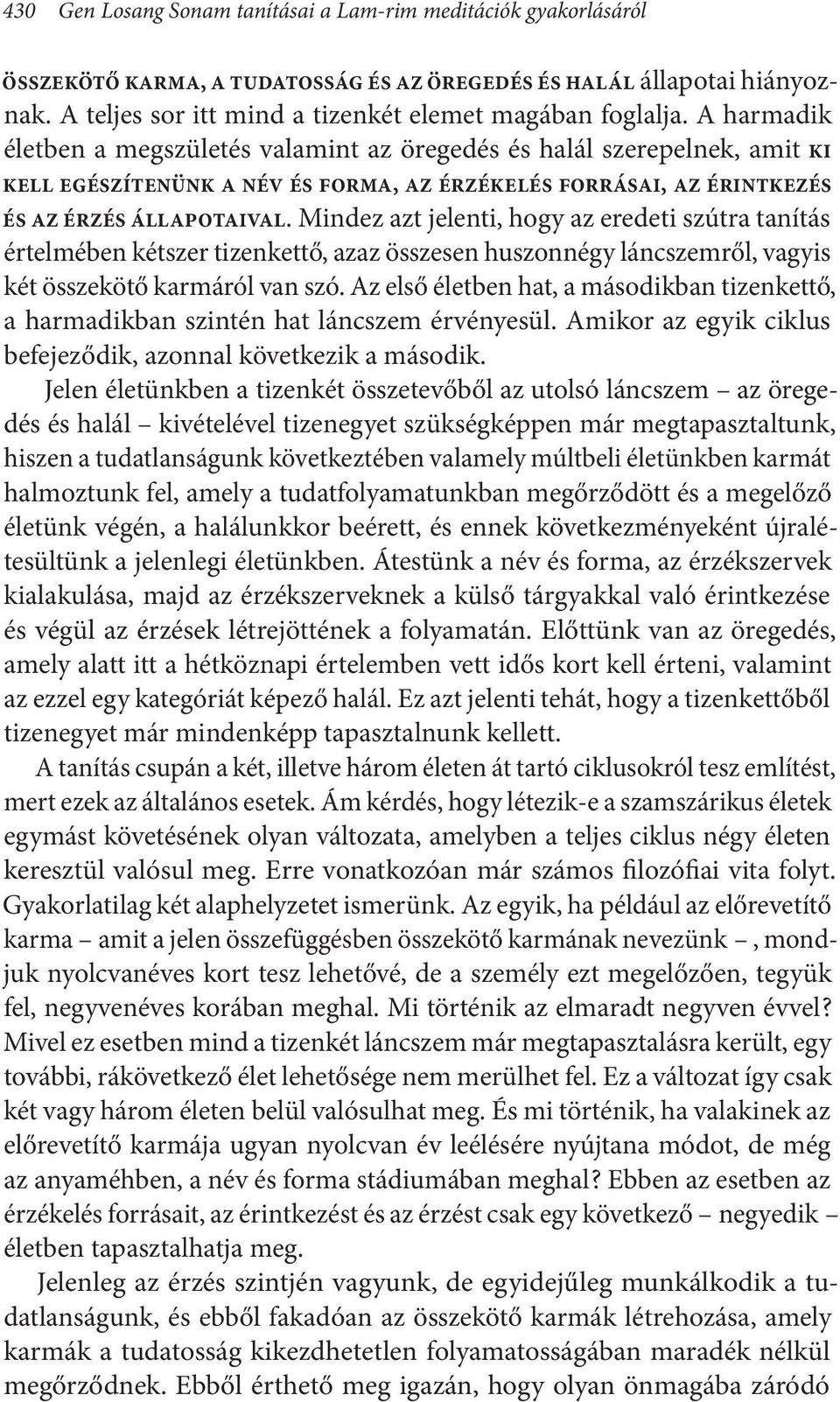 Mindez azt jelenti, hogy az eredeti szútra tanítás értelmében kétszer tizenkettő, azaz összesen huszonnégy láncszemről, vagyis két összekötő karmáról van szó.