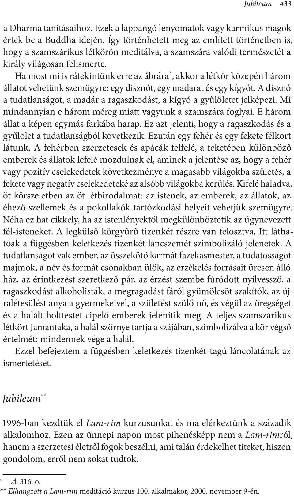 Ha most mi is rátekintünk erre az ábrára *, akkor a létkör közepén három állatot vehetünk szemügyre : egy disznót, egy madarat és egy kígyót.