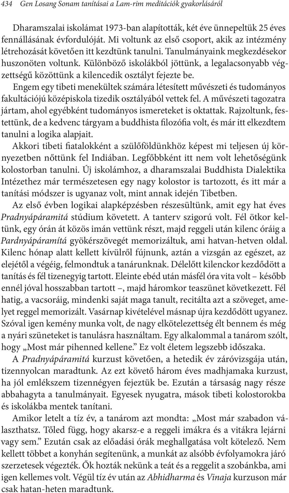 Különböző iskolákból jöttünk, a legalacsonyabb végzettségű közöttünk a kilencedik osztályt fejezte be.