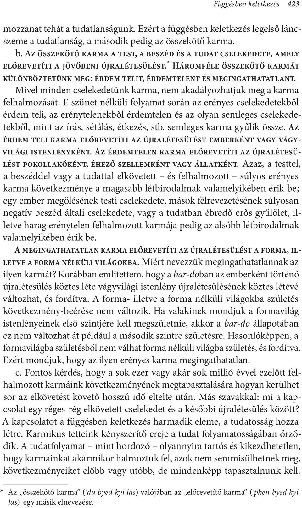 * Háromféle összekötő karmát különböztetünk meg : érdem telit, érdemtelent és megingathatatlant. Mivel minden cselekedetünk karma, nem akadályozhatjuk meg a karma felhalmozását.