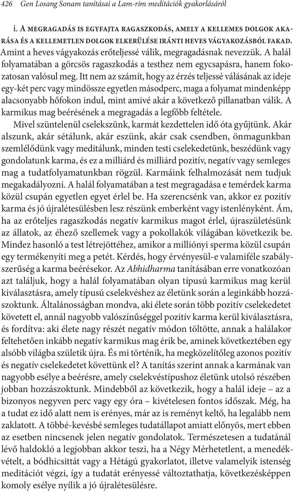 Amint a heves vágyakozás erőteljessé válik, megragadásnak nevezzük. A halál folyamatában a görcsös ragaszkodás a testhez nem egycsapásra, hanem fokozatosan valósul meg.