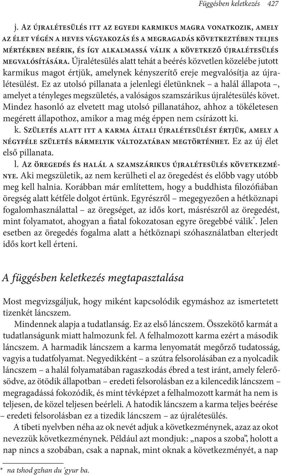 újralétesülés megvalósítására. Újralétesülés alatt tehát a beérés közvetlen közelébe jutott karmikus magot értjük, amelynek kényszerítő ereje megvalósítja az újralétesülést.