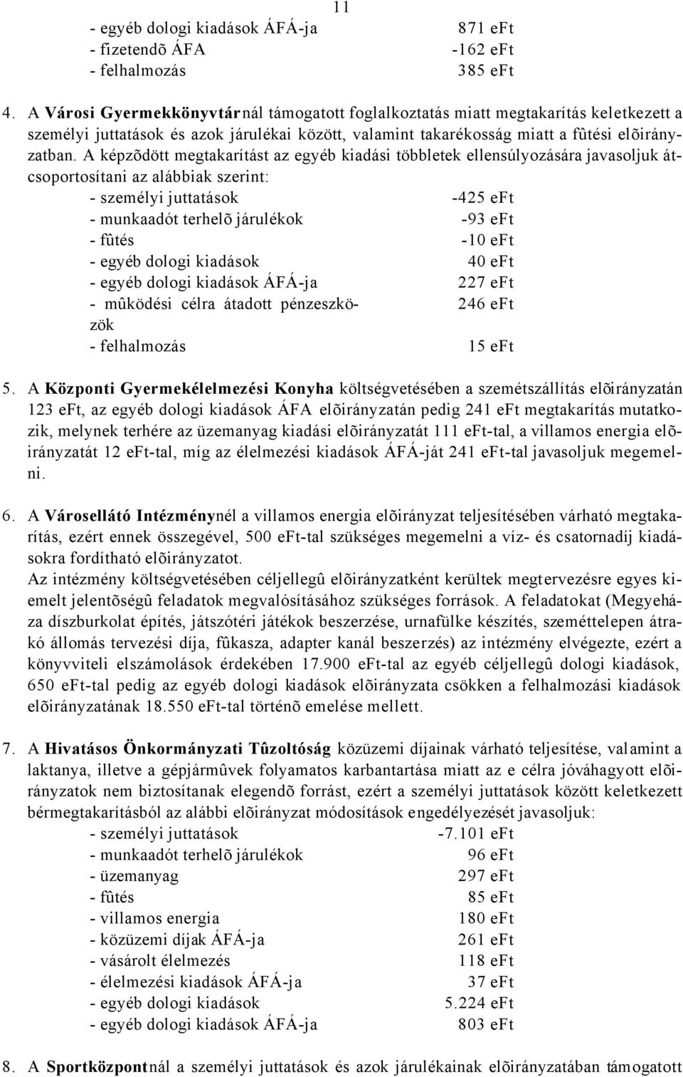A képzõdött megtakarítást az egyéb kiadási többletek ellensúlyozására javasoljuk átcsoportosítani az alábbiak szerint: - személyi juttatások -425 eft - munkaadót terhelõ járulékok -93 eft - fûtés -10