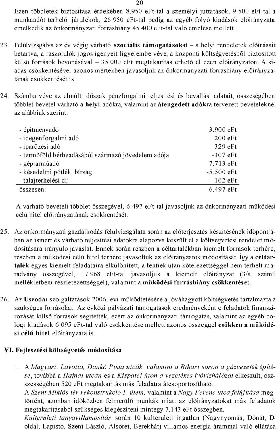 Felülvizsgálva az év végig várható szociális támogatásokat a helyi rendeletek elõírásait betartva, a rászorulók jogos igényeit figyelembe véve, a központi költségvetésbõl biztosított külsõ források