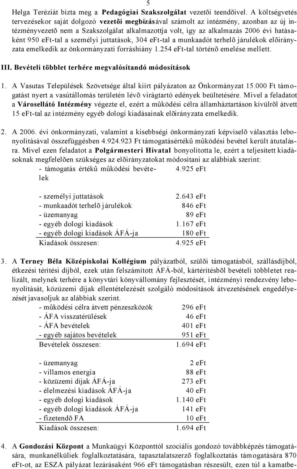 eft-tal a személyi juttatások, 304 eft-tal a munkaadót terhelõ járulékok elõirányzata emelkedik az önkormányzati forráshiány 1.254 eft-tal történõ emelése mellett. III.