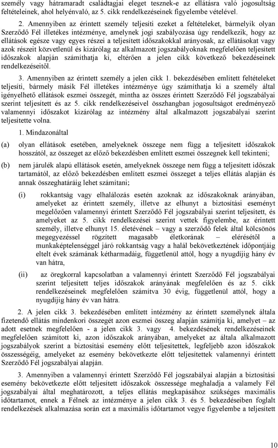 részei a teljesített időszakokkal arányosak, az ellátásokat vagy azok részeit közvetlenül és kizárólag az alkalmazott jogszabályoknak megfelelően teljesített időszakok alapján számíthatja ki,