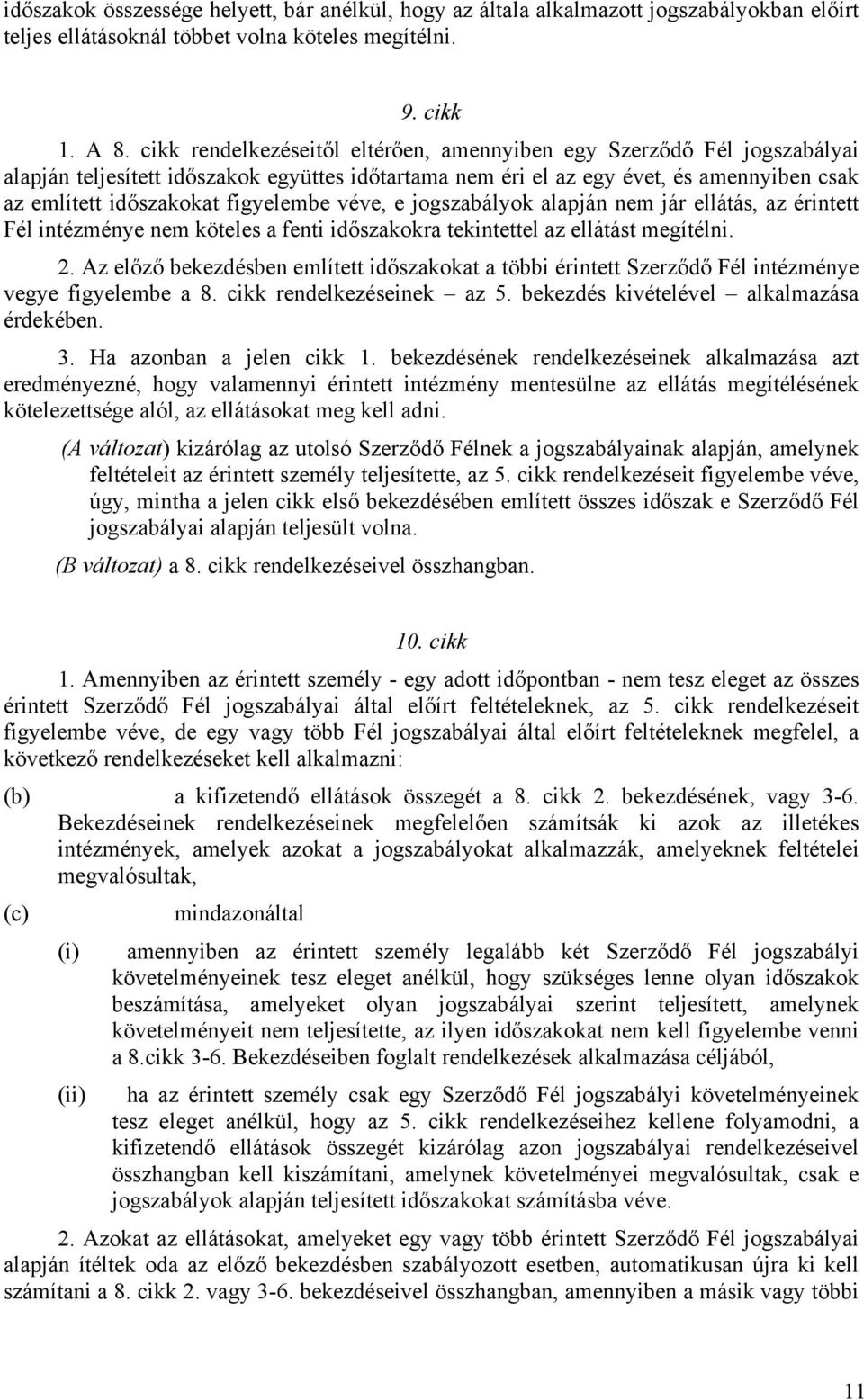 figyelembe véve, e jogszabályok alapján nem jár ellátás, az érintett Fél intézménye nem köteles a fenti időszakokra tekintettel az ellátást megítélni. 2.