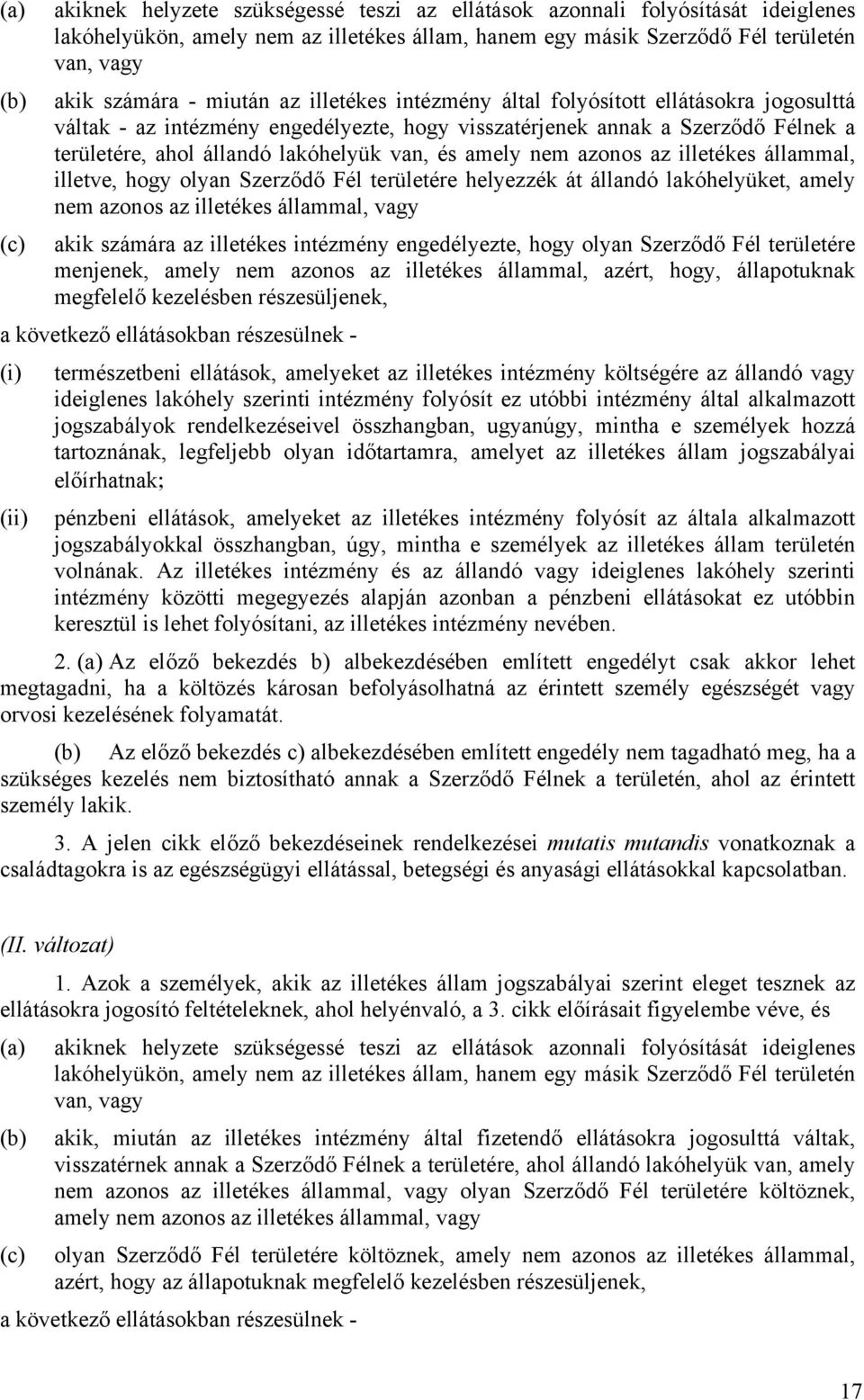 amely nem azonos az illetékes állammal, illetve, hogy olyan Szerződő Fél területére helyezzék át állandó lakóhelyüket, amely nem azonos az illetékes állammal, vagy (c) akik számára az illetékes