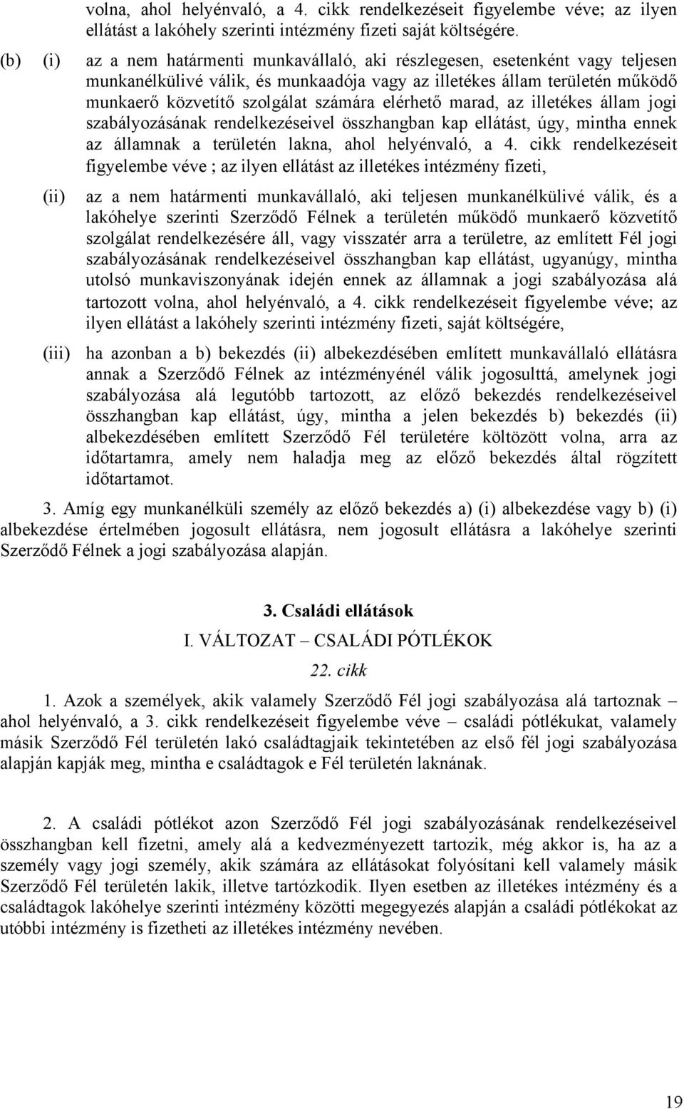 elérhető marad, az illetékes állam jogi szabályozásának rendelkezéseivel összhangban kap ellátást, úgy, mintha ennek az államnak a területén lakna, ahol helyénvaló, a 4.