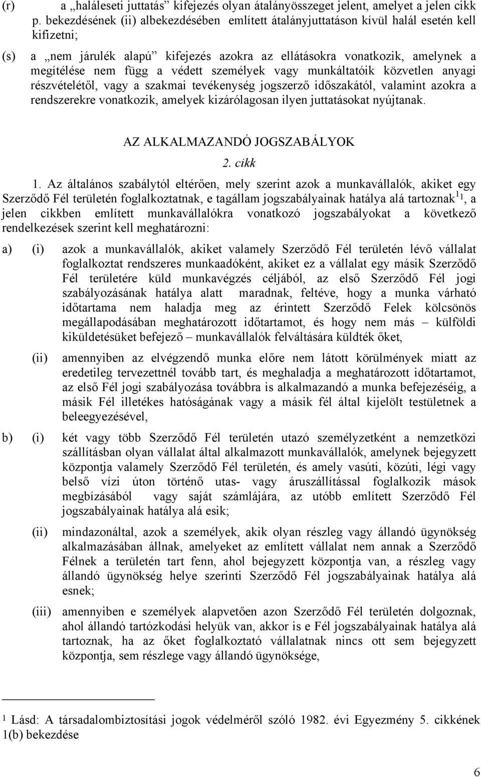 védett személyek vagy munkáltatóik közvetlen anyagi részvételétől, vagy a szakmai tevékenység jogszerző időszakától, valamint azokra a rendszerekre vonatkozik, amelyek kizárólagosan ilyen