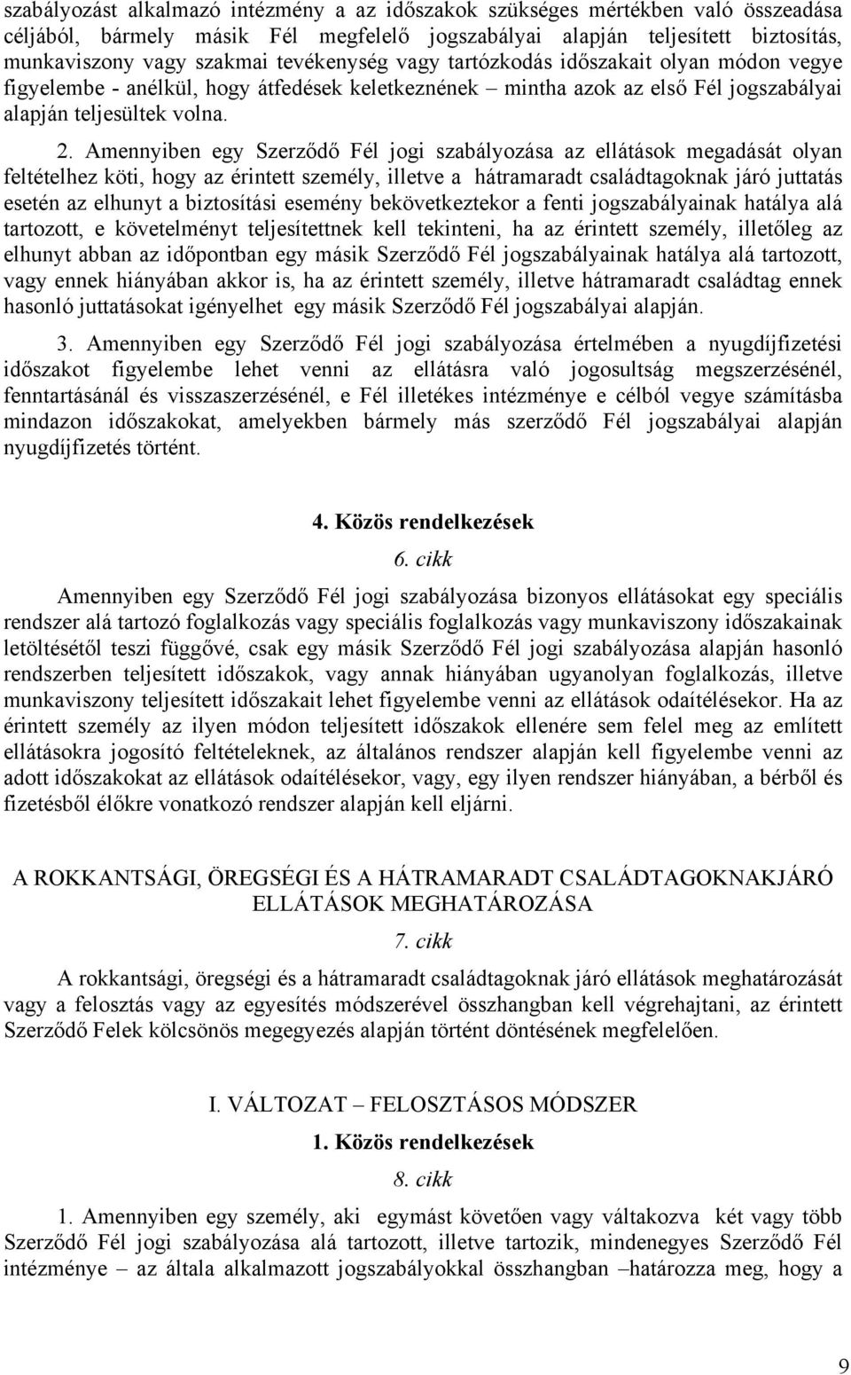 Amennyiben egy Szerződő Fél jogi szabályozása az ellátások megadását olyan feltételhez köti, hogy az érintett személy, illetve a hátramaradt családtagoknak járó juttatás esetén az elhunyt a