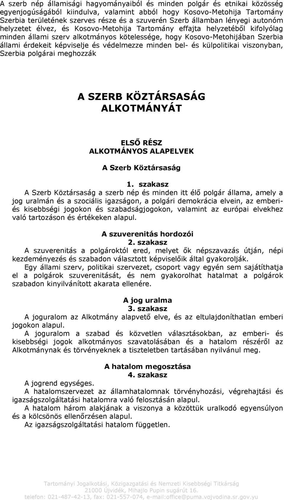 érdekeit képviselje és védelmezze minden bel- és külpolitikai viszonyban, Szerbia polgárai meghozzák A SZERB KÖZTÁRSASÁG ALKOTMÁNYÁT ELSŐ RÉSZ ALKOTMÁNYOS ALAPELVEK A Szerb Köztársaság 1.