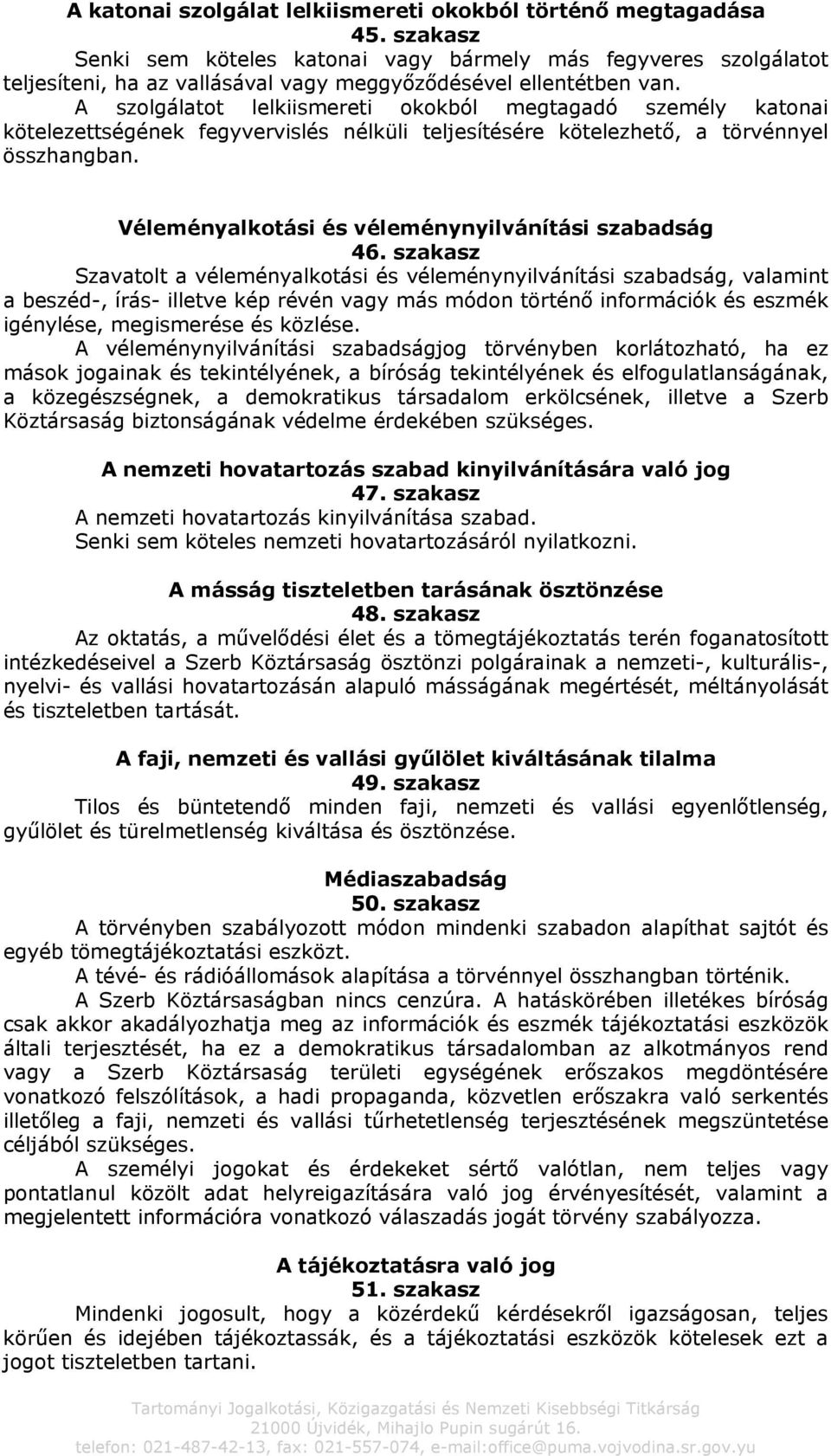 A szolgálatot lelkiismereti okokból megtagadó személy katonai kötelezettségének fegyvervislés nélküli teljesítésére kötelezhető, a törvénnyel összhangban.