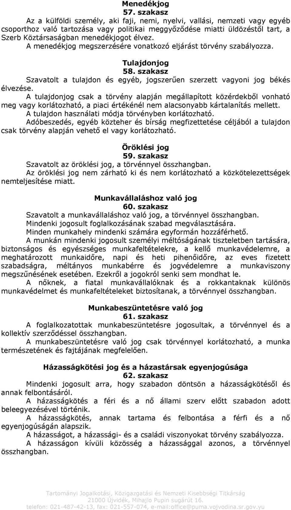 élvez. A menedékjog megszerzésére vonatkozó eljárást törvény szabályozza. Tulajdonjog 58. szakasz Szavatolt a tulajdon és egyéb, jogszerűen szerzett vagyoni jog békés élvezése.