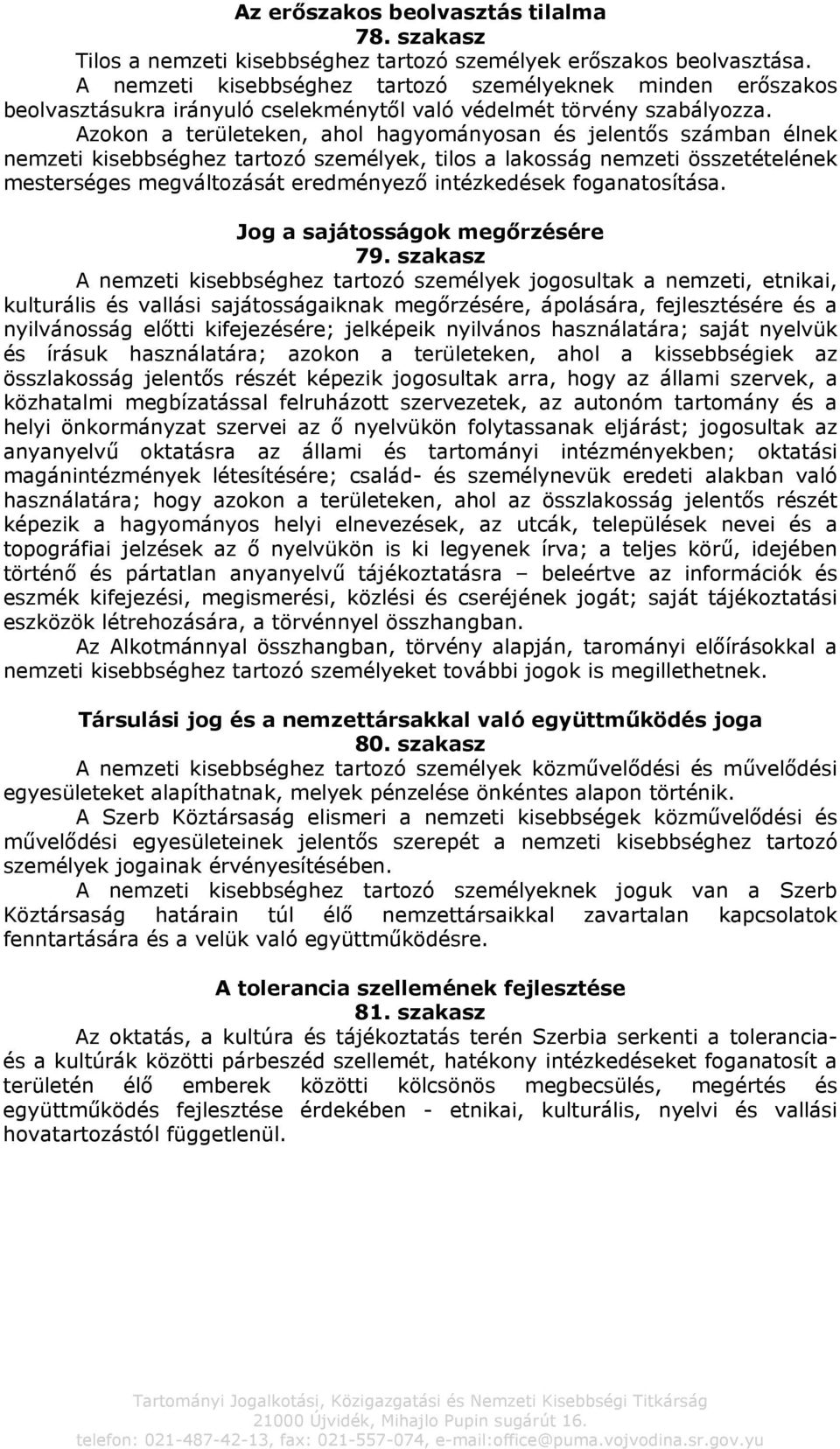 Azokon a területeken, ahol hagyományosan és jelentős számban élnek nemzeti kisebbséghez tartozó személyek, tilos a lakosság nemzeti összetételének mesterséges megváltozását eredményező intézkedések