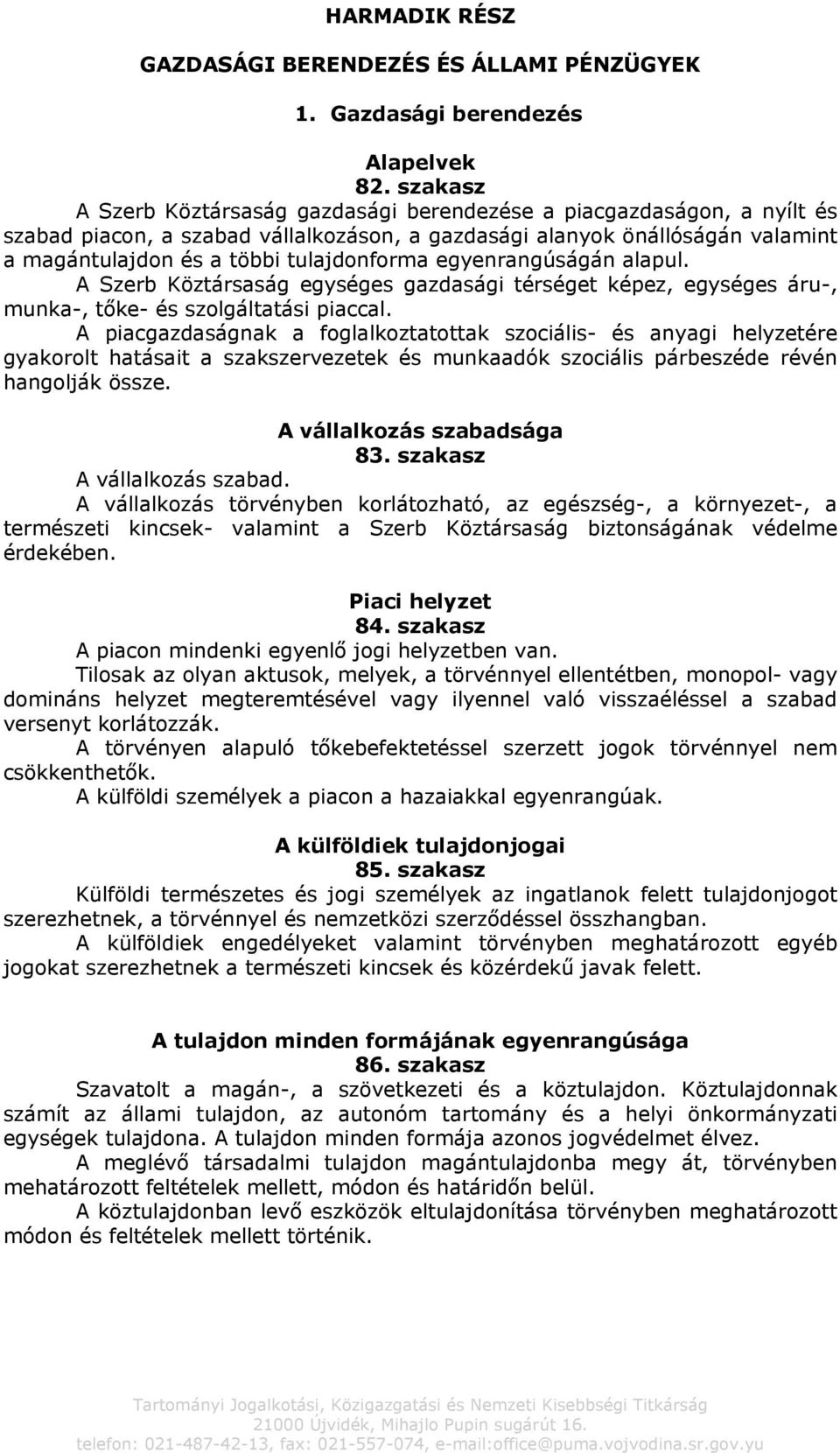 egyenrangúságán alapul. A Szerb Köztársaság egységes gazdasági térséget képez, egységes áru-, munka-, tőke- és szolgáltatási piaccal.