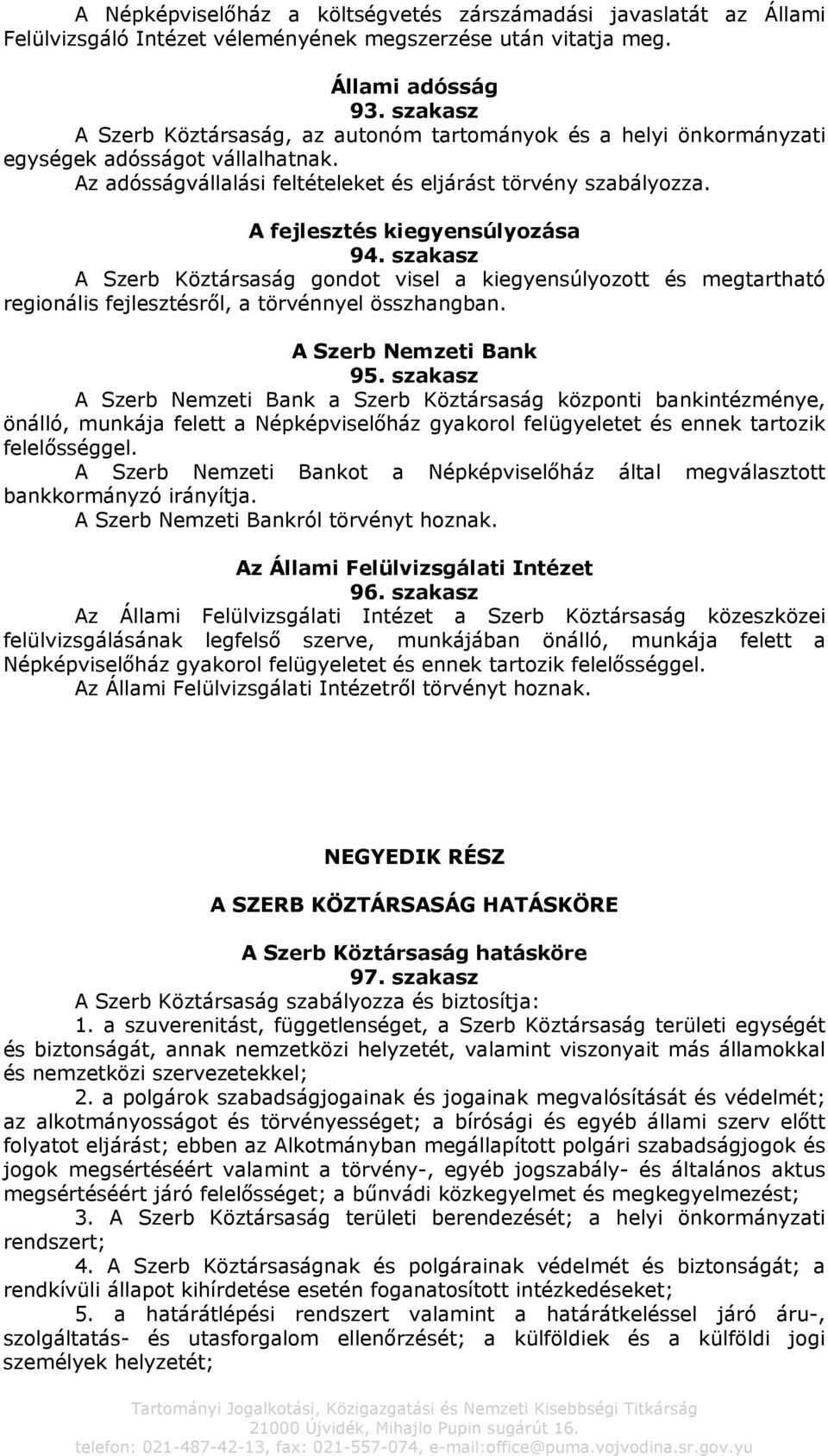 A fejlesztés kiegyensúlyozása 94. szakasz A Szerb Köztársaság gondot visel a kiegyensúlyozott és megtartható regionális fejlesztésről, a törvénnyel összhangban. A Szerb Nemzeti Bank 95.