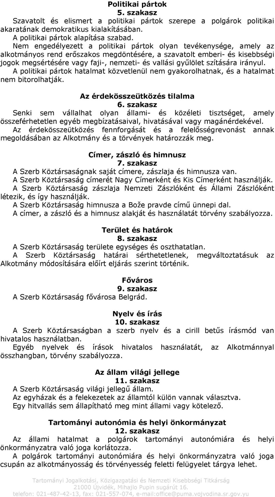 gyűlölet szítására irányul. A politikai pártok hatalmat közvetlenül nem gyakorolhatnak, és a hatalmat nem bitorolhatják. Az érdekösszeütközés tilalma 6.