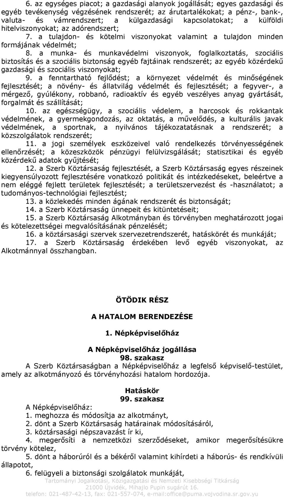 a munka- és munkavédelmi viszonyok, foglalkoztatás, szociális biztosítás és a szociális biztonság egyéb fajtáinak rendszerét; az egyéb közérdekű gazdasági és szociális viszonyokat; 9.