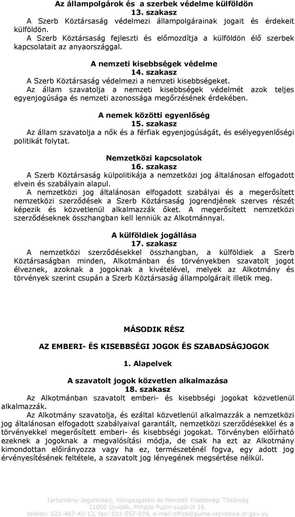 Az állam szavatolja a nemzeti kisebbségek védelmét azok teljes egyenjogúsága és nemzeti azonossága megőrzésének érdekében. A nemek közötti egyenlőség 15.